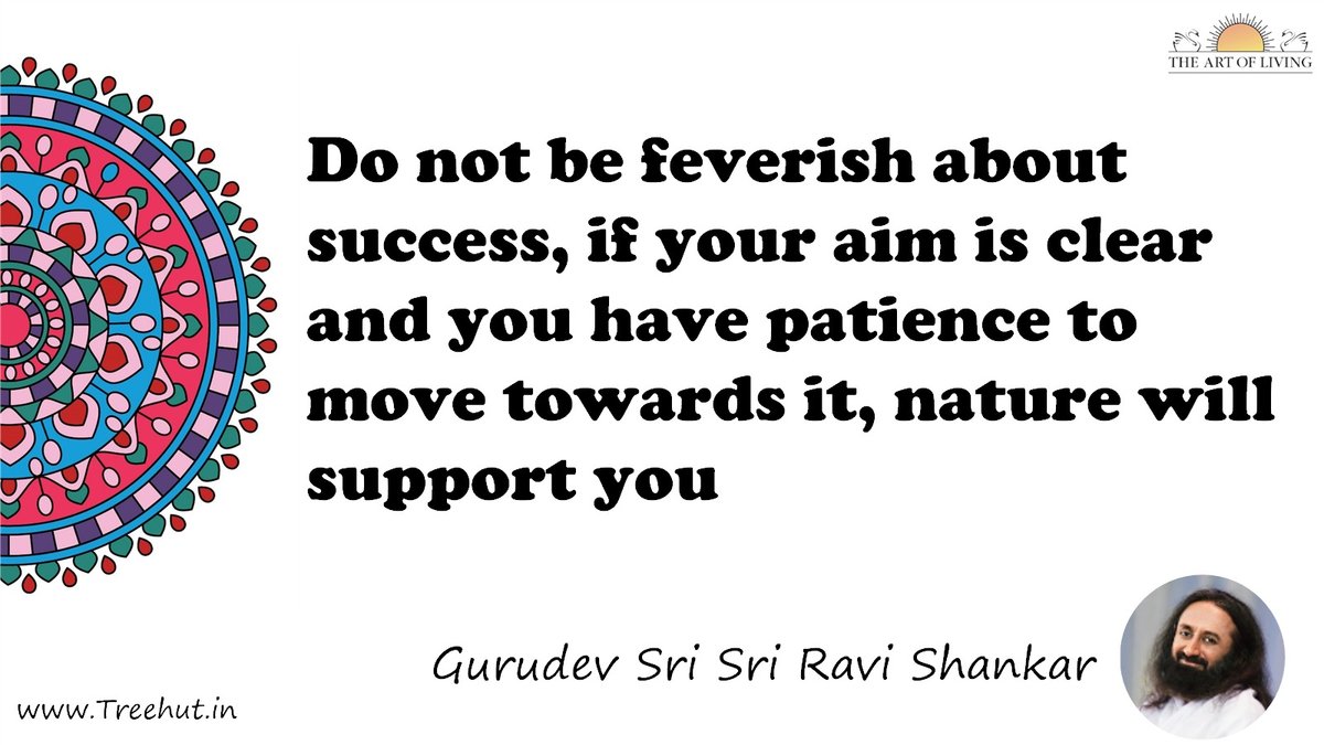Do not be feverish about success, if your aim is clear and you have patience to move towards it, nature will support you Quote by Gurudev Sri Sri Ravi Shankar, coloring pages