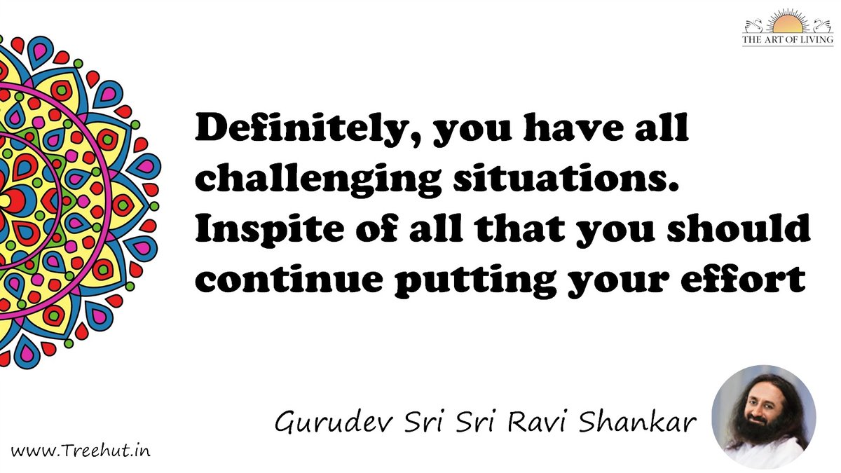 Definitely, you have all challenging situations. Inspite of all that you should continue putting your effort Quote by Gurudev Sri Sri Ravi Shankar, coloring pages