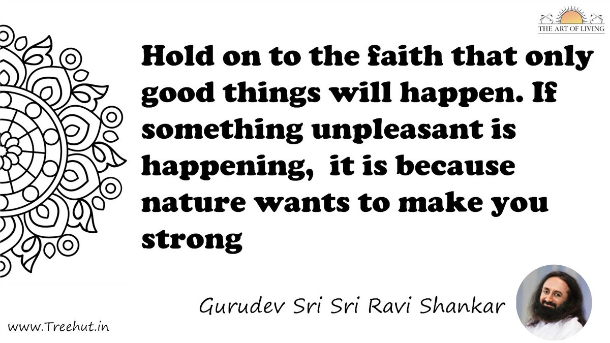 Hold on to the faith that only good things will happen. If something unpleasant is happening,  it is because nature wants to make you strong Quote by Gurudev Sri Sri Ravi Shankar, coloring pages