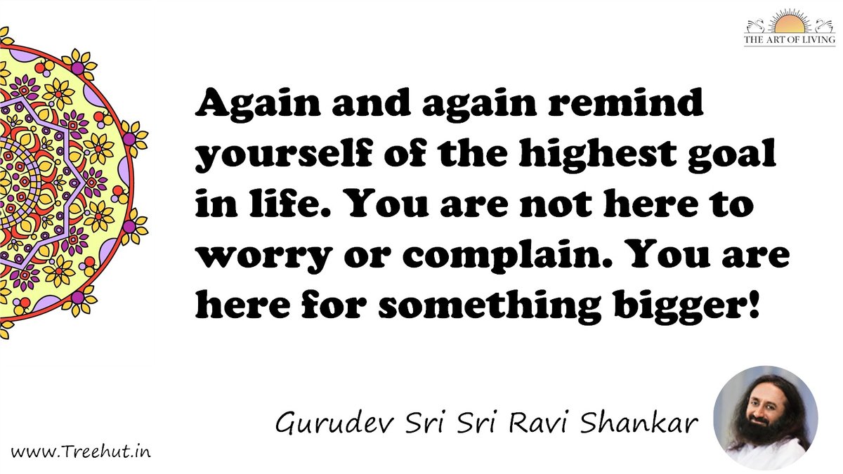 Again and again remind yourself of the highest goal in life. You are not here to worry or complain. You are here for something bigger! Quote by Gurudev Sri Sri Ravi Shankar, coloring pages