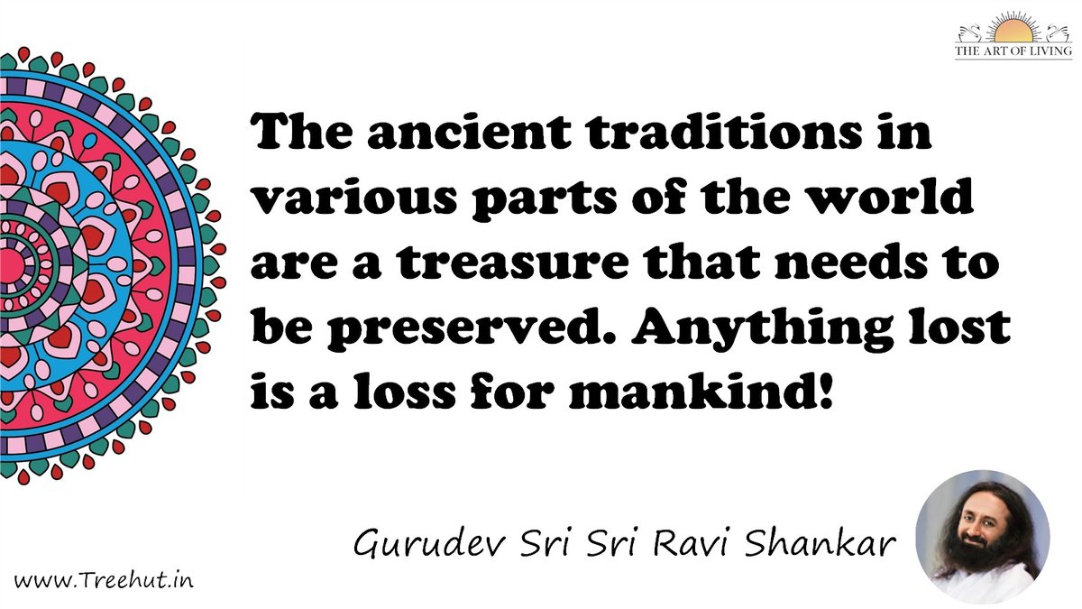 The ancient traditions in various parts of the world are a treasure that needs to be preserved. Anything lost is a loss for mankind! Quote by Gurudev Sri Sri Ravi Shankar, coloring pages