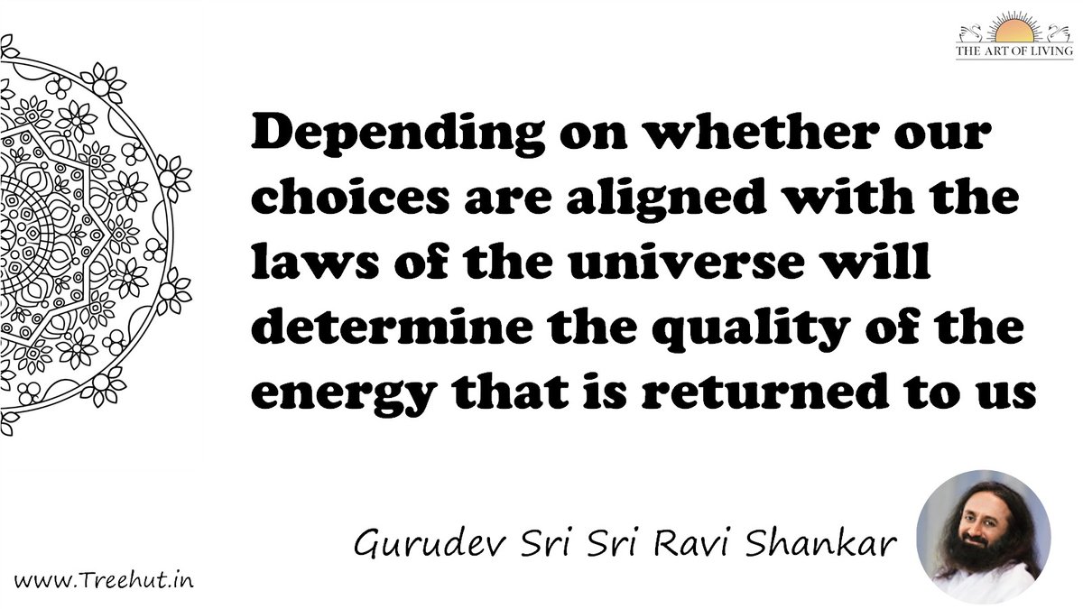 Depending on whether our choices are aligned with the laws of the universe will determine the quality of the energy that is returned to us Quote by Gurudev Sri Sri Ravi Shankar, coloring pages
