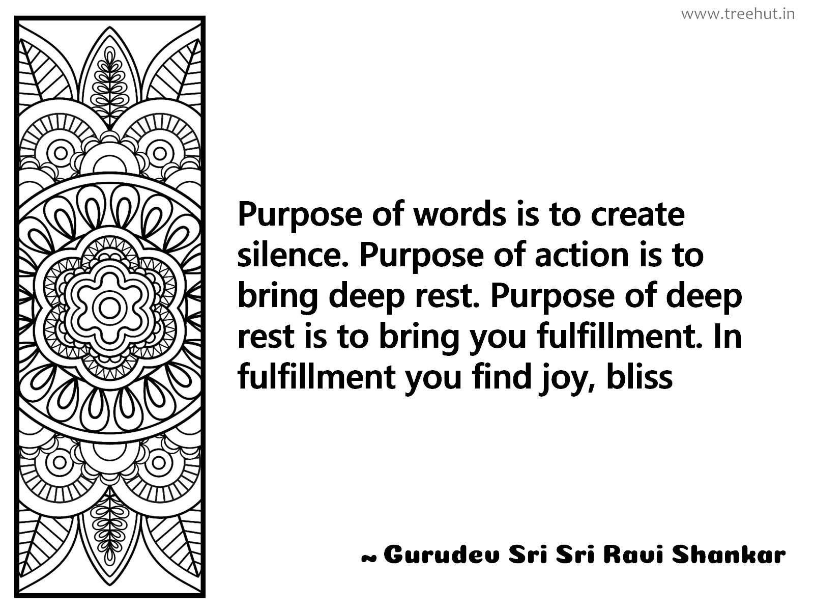Purpose of words is to create silence. Purpose of action is to bring deep rest. Purpose of deep rest is to bring you fulfillment. In fulfillment you find joy, bliss Inspirational Quote by Gurudev Sri Sri Ravi Shankar, coloring pages