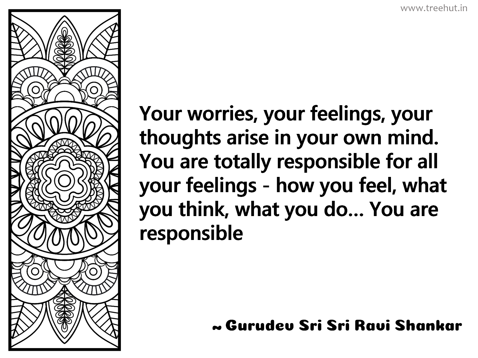 Your worries, your feelings, your thoughts arise in your own mind. You are totally responsible for all your feelings - how you feel, what you think, what you do… You are responsible Inspirational Quote by Gurudev Sri Sri Ravi Shankar, coloring pages