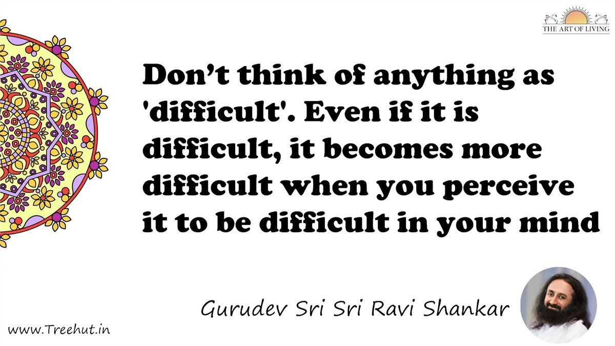Don’t think of anything as 'difficult'. Even if it is difficult, it becomes more difficult when you perceive it to be difficult in your mind Quote by Gurudev Sri Sri Ravi Shankar, coloring pages