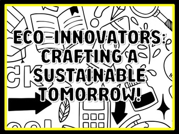 ECO-INNOVATORS: CRAFTING A SUSTAINABLE TOMORROW! Grade 7 And 8 Science Door D