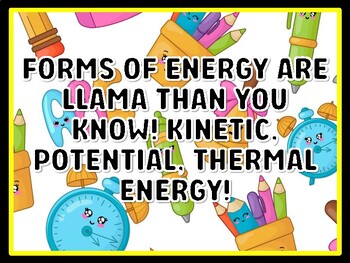 FORMS OF ENERGY ARE LLAMA THAN YOU KNOW! KINETIC, POTENTIAL, THERMAL ENERGY!