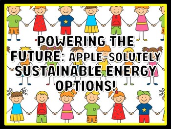 POWERING THE FUTURE: APPLE-SOLUTELY SUSTAINABLE ENERGY OPTIONS! Grade 7 And 8