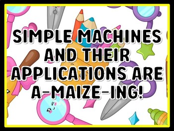 SIMPLE MACHINES AND THEIR APPLICATIONS ARE A-MAIZE-ING! Grade 4 And 5 Science