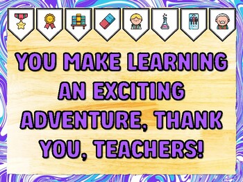 YOU MAKE LEARNING AN EXCITING ADVENTURE, THANK YOU, TEACHERS! Teacher Appreci