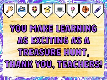 YOU MAKE LEARNING AS EXCITING AS A TREASURE HUNT, THANK YOU, TEACHERS! Teache