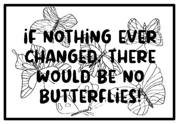 IF NOTHING EVER CHANGED, THERE WOULD BE NO BUTTERFLIES! Butterfly Coloring Pages