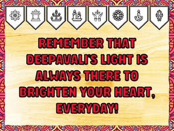 REMEMBER THAT DEEPAVALI'S LIGHT IS ALWAYS THERE TO BRIGHTEN YOUR HEART, EVERY